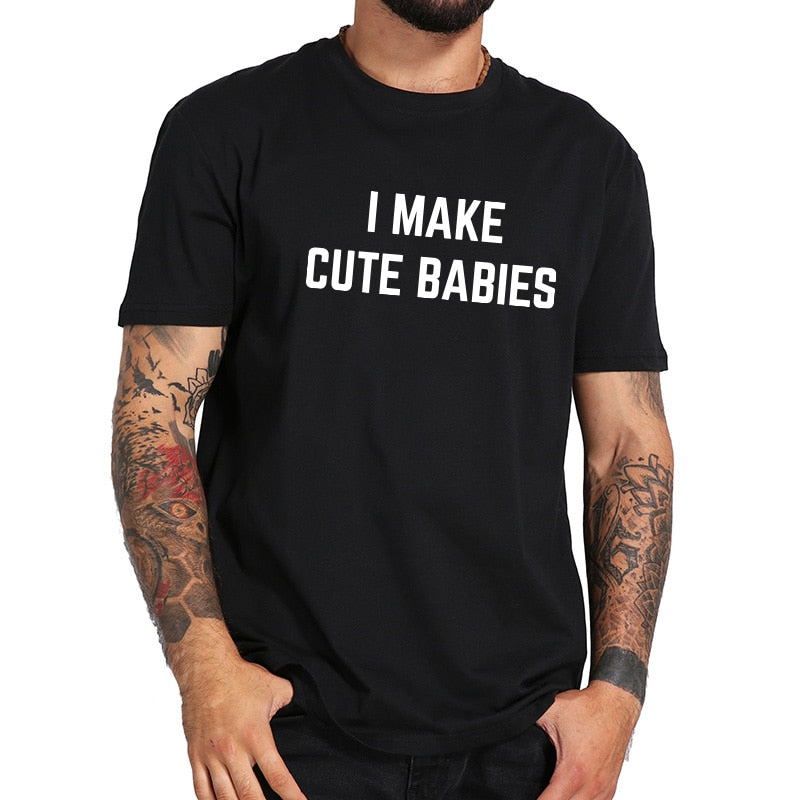 I Make Cute Babies T-Shirt